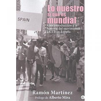 Lo nuestro si que es mundial: Una introducción a la historia del movimiento LGTB en España - MARTINEZ RAMON MIRA ALBERTO