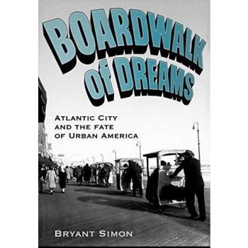Boardwalk of Dreams: Atlantic City and the Fate of Urban America