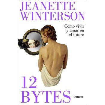 12 bytes. Cómo vivir y amar en el futuro: El nuevo libro de la aclamada autora de «¿Por qué ser feliz cuando puedes ser normal?»