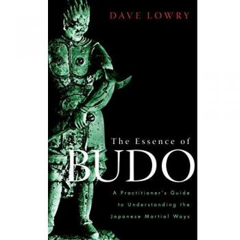 The Essence of Budo: A Practitioner's Guide to Understanding the Japanese Martial Ways
