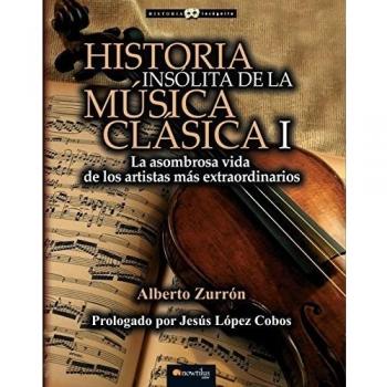 Historia insólita de la música clásica:La asombrosa vida de los artistas más extraordinarios