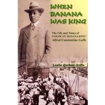 When Banana Was King: The Jamaican Banana King In Jim Crow America