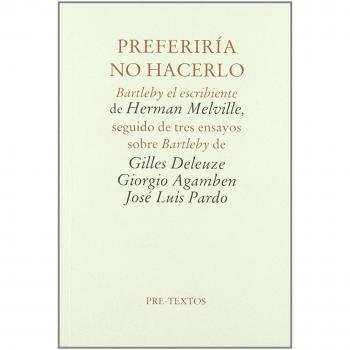 Preferiría no hacerlo: Bartleby el escribiente de Herman Melville, seguido de tres ensayos sobre Bartleby