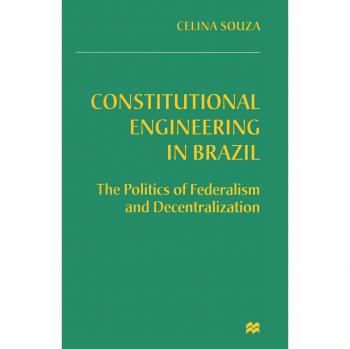 Constitutional Engineering in Brazil: The Politics of Federalism and Decentralization