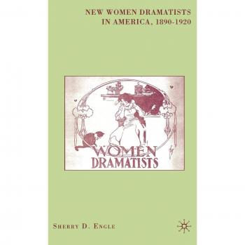 New Women Dramatists in America, 1890-1920