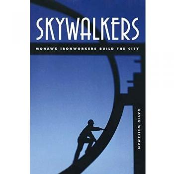 Skywalkers: The Story of Mohawk Ironworkers in Urban Construction