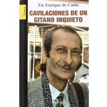 Cavilaciones de un gitano inquieto: Una vida flamenca en el cante y en la historia de un pueblo milenario