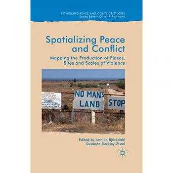 Spatialising Peace and Conflict: Mapping the Production of Places, Sites and Scales of Violence