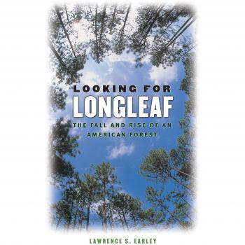 Looking for Longleaf: The Fall and Rise of an American Forest
