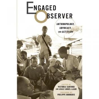 Engaged Observer: Anthropology, Advocacy, and Activism