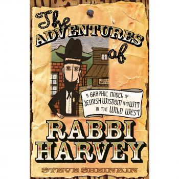 Adventures Of Rabbi Harvey: A Graphic Novel of Jewish Wisdom and Wit in the Wild West