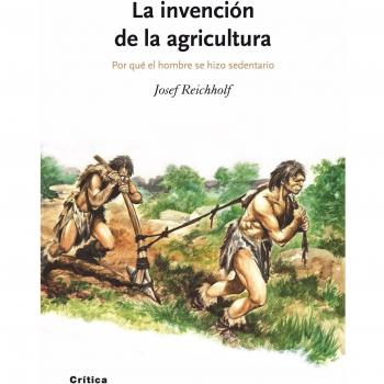 La invención de la agricultura: Por qué el hombre se hizo sedentario