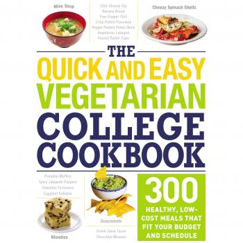 The Quick and Easy Vegetarian College Cookbook: 300 Healthy, Low-Cost Meals That Fit Your Budget and Schedule