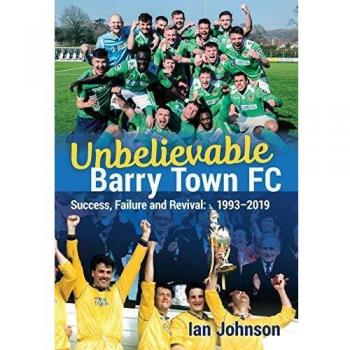 Libro Increíble Barry Town FC: Éxito, Fracaso y Renacimiento: 1993-2019