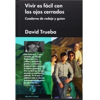 Vivir Es Fácil Con Los Ojos Cerrados: Cuaderno de rodaje y guion - David Trueba