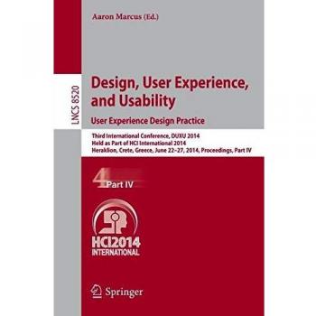Design, User Experience, and Usability: User Experience Design Practice: User Experience Design Practice : Third International Conference, DUXU 2014, ... IV: 8520