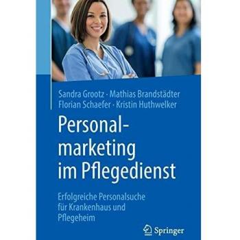 Personalmarketing im Pflegedienst: Erfolgreiche Personalsuche für Krankenhaus und Pflegeheim