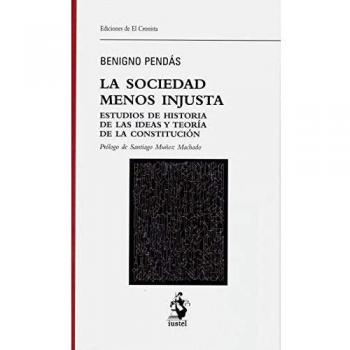 LA SOCIEDAD MENOS INJUSTA: ESTUDIOS DE HISTORIA DE LAS IDEAS Y TEORÍA DE LA CONSTITUCIÓN