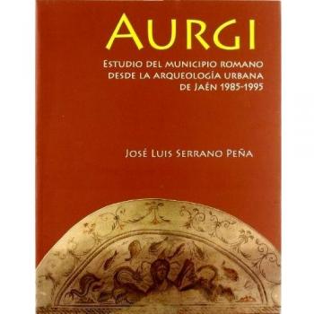 Aurgi: Estudio del municipio romano desde la arqueología urbana de Jaén 1985-1995