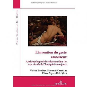 L'invention du geste amoureux: Anthropologie de la séduction dans les arts visuels de l'Antiquité à nos jours