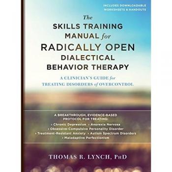 The Skills Training Manual for Radically Open Dialectical Behavior Therapy: A Clinician's Guide for Treating Disorders of Overcontrol