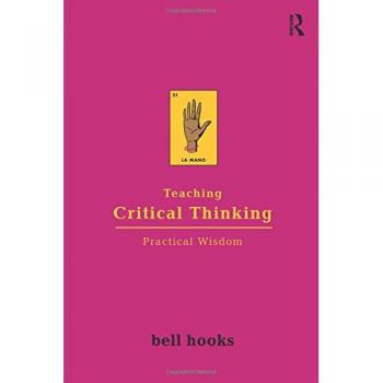 Teaching Critical Thinking: Practical Wisdom by bell hooks