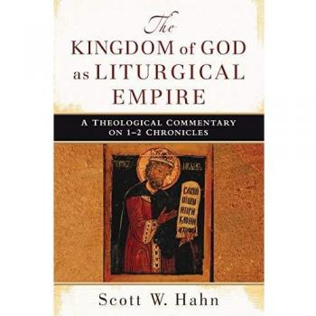 The Kingdom of God as Liturgical Empire: A Theological Commentary On 1-2 Chronicles