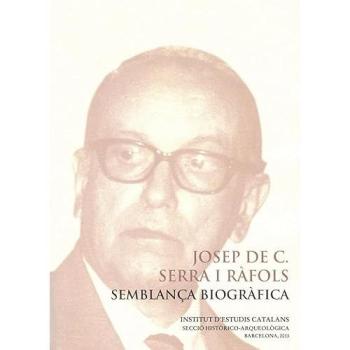 Josep de C. Serra i Ràfols : semblança biogràfica: Conferència pronunciada davant el Ple per Eva Serra i Puig el dia 8 d'abril de 2013