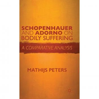 Schopenhauer and Adorno on Bodily Suffering: A Comparative Analysis