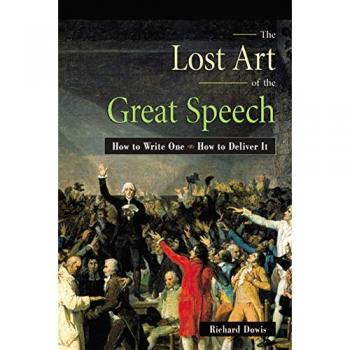Lost Art of the Great Speech: How to Write One--How to Deliver It