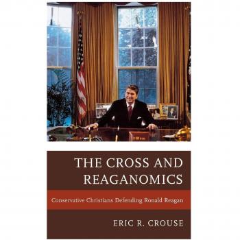 The Cross and Reaganomics: Conservative Christian Perspectives on Ronald Reagan