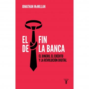 El fin de la banca: El dinero, el crédito y la revolución digital - Jonathan Mcmillan