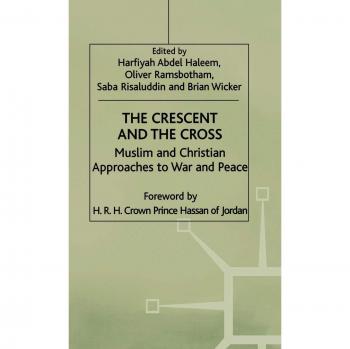 The Crescent and the Cross: Muslim and Christian Approaches to War and Peace