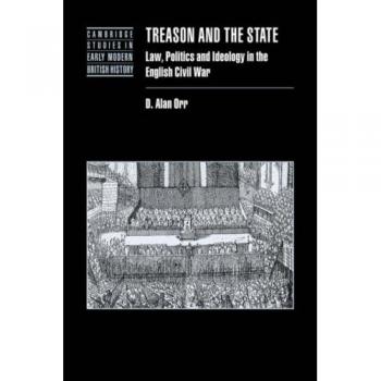 Treason and the State: Law, Politics, and Ideology in the English Civil War - Cambridge Studies in Early Modern British History