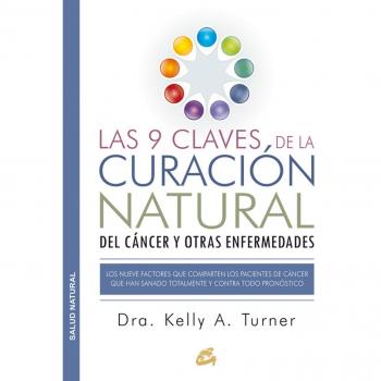 Las 9 Claves De La Curación Natural Del Cáncer Y Otras Enfermedades: Los nueve factores que comparten los pacientes de cáncer que han sanado totalmente y contra todo pronóstico