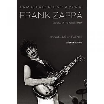 La música se resiste a morir: Frank Zappa. Biografía no autorizada