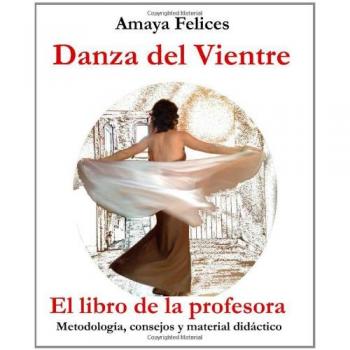 Danza del vientre: El libro de la profesora: Metodología, consejos y material didáctico
