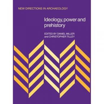 Ideology, Power, and Prehistory: New Directions in Archaeology by Daniel Miller