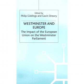Westminster and Europe: The Impact of the European Union on the Westminster Parliament