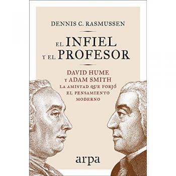 El infiel y el profesor: David Hume y Adam Smith: la amistad que forjó el pensamiento moderno - Dennis C. Rasmussen