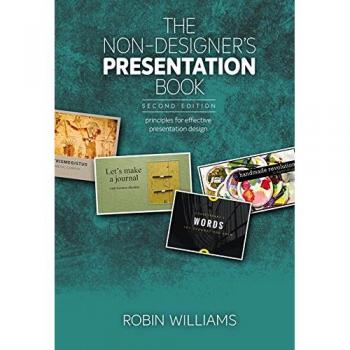 Non-Designer's Presentation Book, The: Principles for effective presentation design