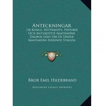 Anteckningar: Ur Kongl. Witterhets, Historie Och Antiqvitets Akademiens Dagbok Samt Om De Under Akademiens Inseende Stallda Kongl. Samlingarna