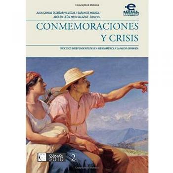 Conmemoraciones Y Crisis. Procesos Independentistas En Iberoamerica Y La Nueva Granada