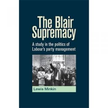 La Supremacía Blair: Un Estudio sobre la Política de Gestión del Partido Laborista - Tapa Dura