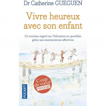 Vivre heureux avec son enfant : Un nouveau regard sur l'éducation au quotidien grâce aux neurosciences affectives