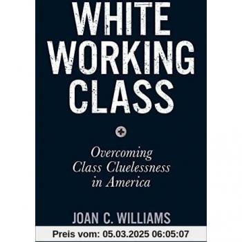 White Working Class: Overcoming Class Cluelessness in America