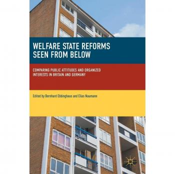 Welfare State Reforms Seen from Below: Comparing Public Attitudes and Organized Interests in Britain and Germany