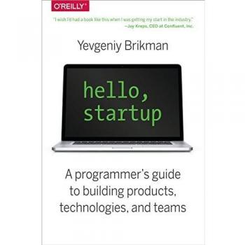 Hello, Startup: A Programmer's Guide to Building Products, Technologies, and Teams