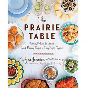 Prairie Table, The: Suppers, Potlucks & Socials: Crowd-Pleasing Recipes to Bring People Together