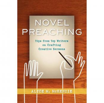 Novel Preaching: Tips from Top Writers on Crafting Creative Sermons